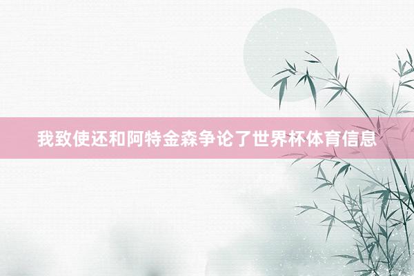 我致使还和阿特金森争论了世界杯体育信息