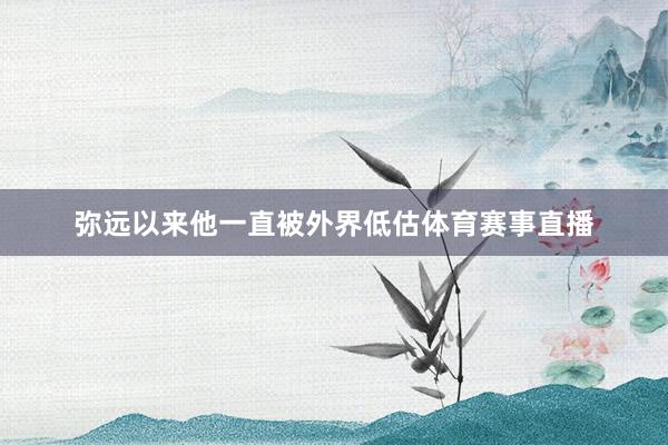 弥远以来他一直被外界低估体育赛事直播