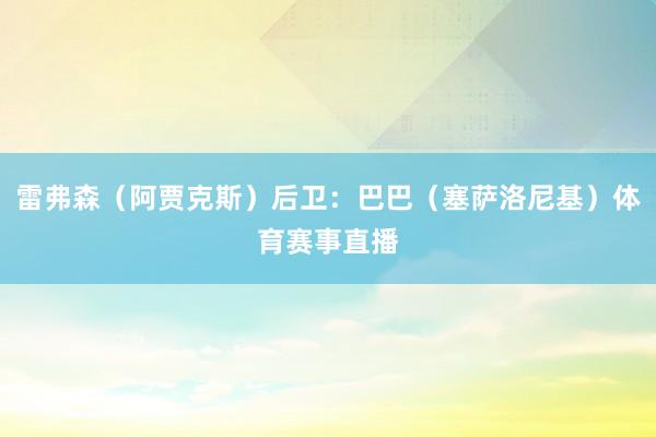 雷弗森（阿贾克斯）后卫：巴巴（塞萨洛尼基）体育赛事直播