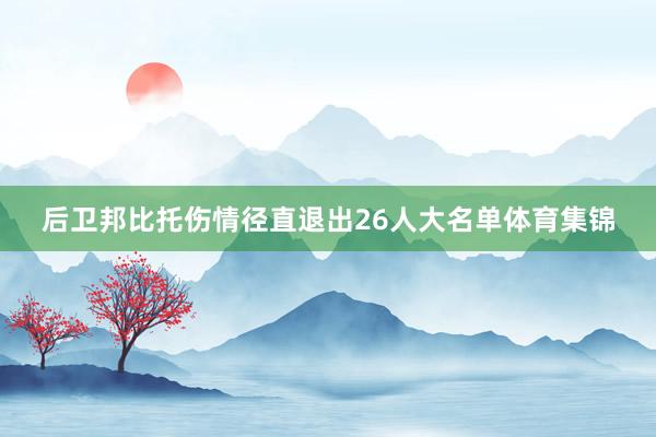后卫邦比托伤情径直退出26人大名单体育集锦